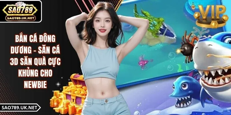 Bắn Cá Đông Dương - Săn Cá 3D Săn Quà Cực Khủng Cho Newbie