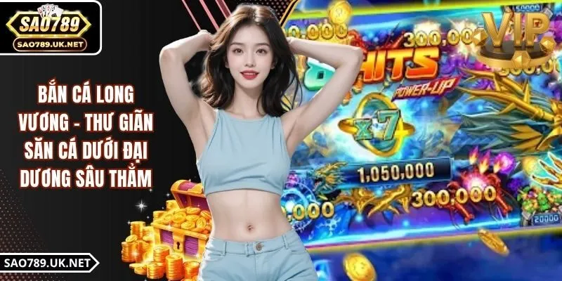 Bắn Cá Long Vương - Thư Giãn Săn Cá Dưới Đại Dương Sâu Thẳm