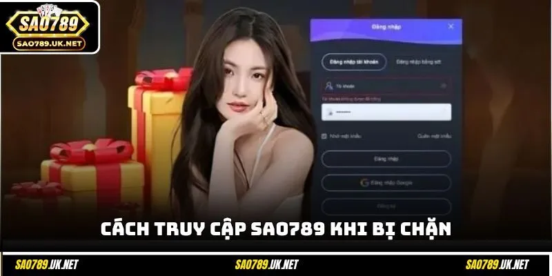 Cách truy cập SAO789 khi bị chặn