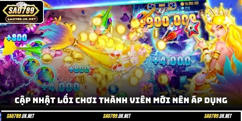 Cập nhật lối chơi bắn cá thành viên mới nên áp dụng