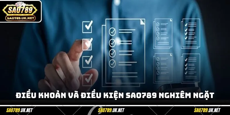 Điều khoản và điều kiện SAO789 nghiêm ngặt
