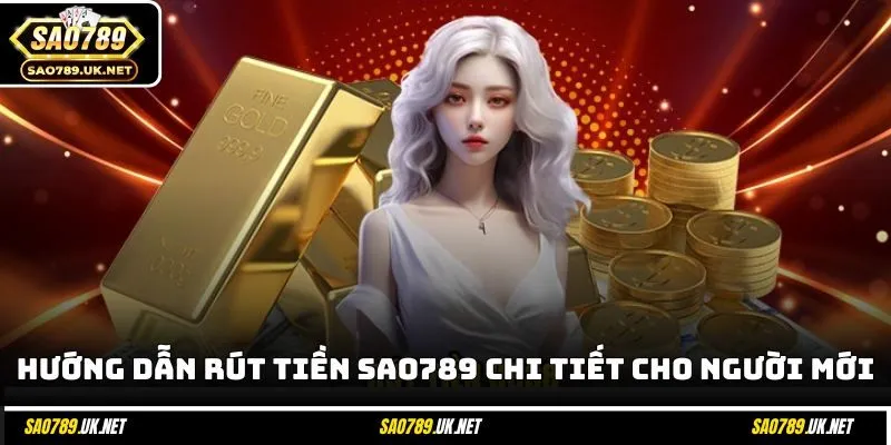 Hướng dẫn rút tiền SAO789 chi tiết cho người mới