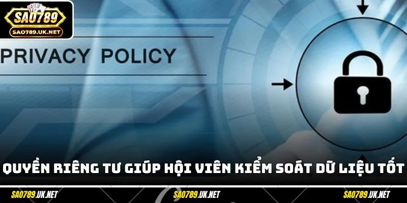 Quyền riêng tư giúp hội viên kiểm soát dữ liệu tốt