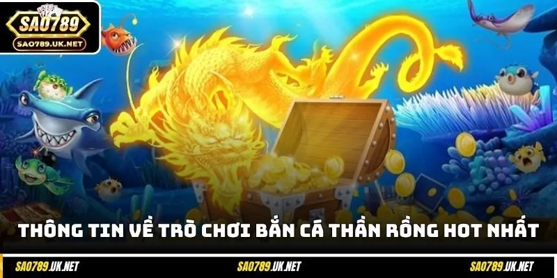 Thông tin về trò chơi bắn cá thần rồng hot nhất