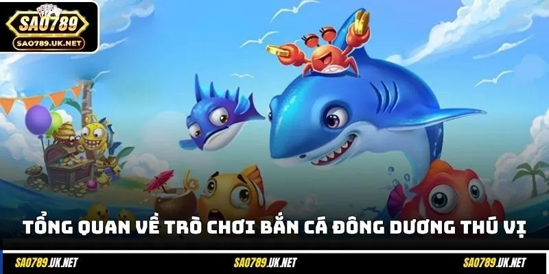 Tổng quan về trò chơi bắn cá Đông Dương thú vị